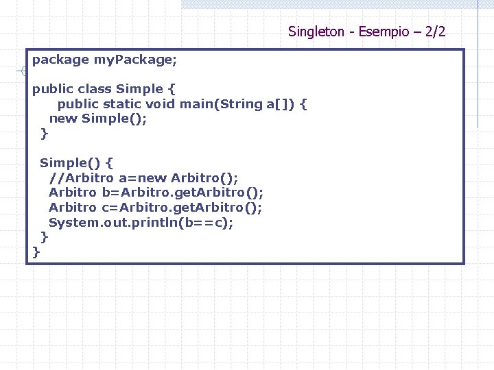 Singleton - Esempio – 2/2 package my. Package; public class Simple { public static