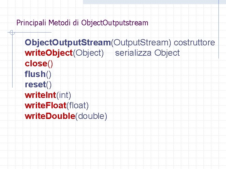 Principali Metodi di Object. Outputstream Object. Output. Stream(Output. Stream) costruttore write. Object(Object) serializza Object