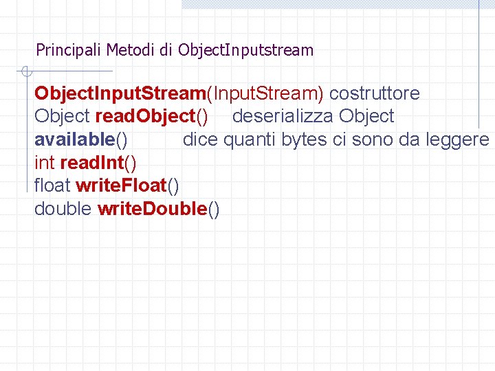 Principali Metodi di Object. Inputstream Object. Input. Stream(Input. Stream) costruttore Object read. Object() deserializza