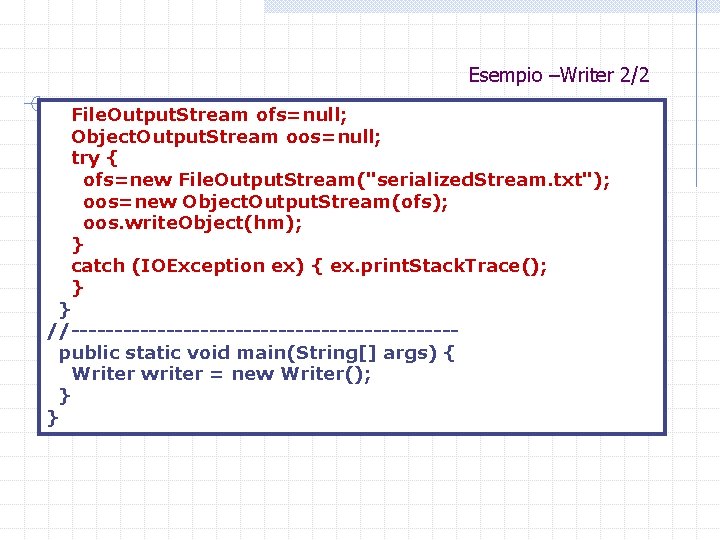 Esempio –Writer 2/2 File. Output. Stream ofs=null; Object. Output. Stream oos=null; try { ofs=new