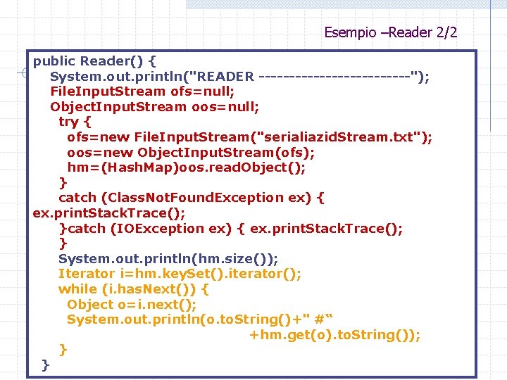 Esempio –Reader 2/2 public Reader() { System. out. println("READER -------------"); File. Input. Stream ofs=null;