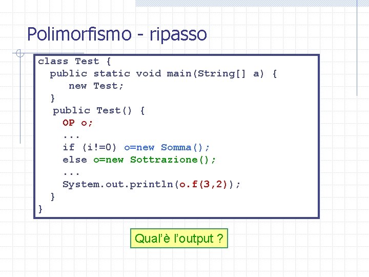 Polimorfismo - ripasso class Test { public static void main(String[] a) { new Test;