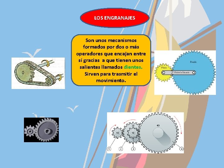 LOS ENGRANAJES Son unos mecanismos formados por dos o más operadores que encajan entre