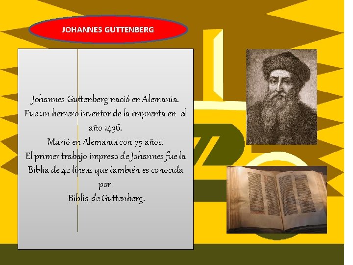 JOHANNES GUTTENBERG Johannes Guttenberg nació en Alemania. Fue un herrero inventor de la imprenta