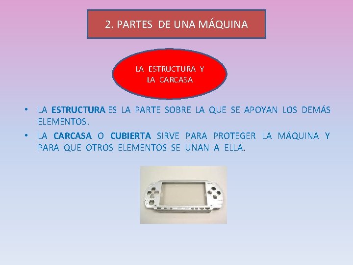 2. PARTES DE UNA MÁQUINA LA ESTRUCTURA Y LA CARCASA • LA ESTRUCTURA ES