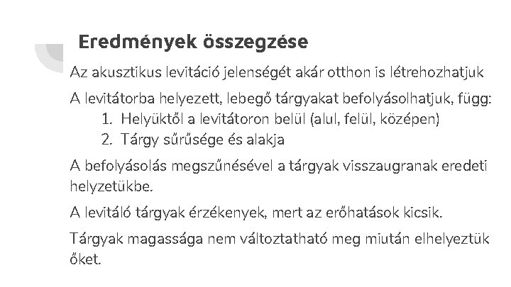 Eredmények összegzése Az akusztikus levitáció jelenségét akár otthon is létrehozhatjuk A levitátorba helyezett, lebegő