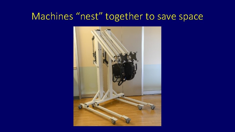 Machines “nest” together to save space 