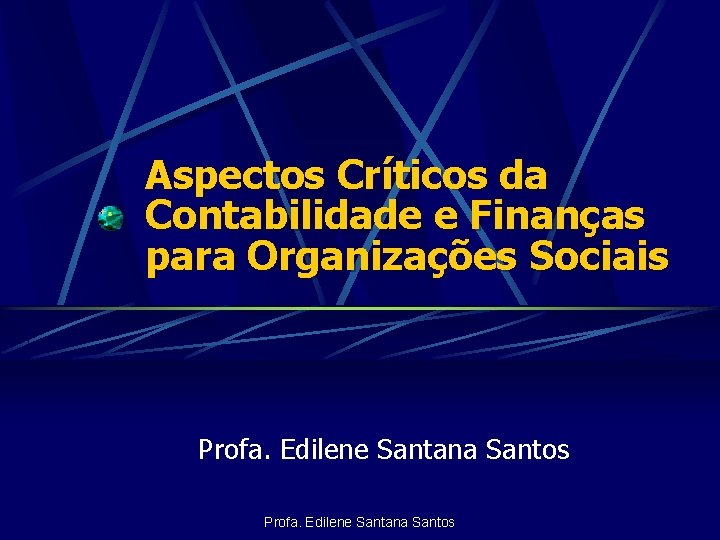 Aspectos Críticos da Contabilidade e Finanças para Organizações Sociais Profa. Edilene Santana Santos 