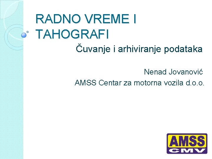 RADNO VREME I TAHOGRAFI Čuvanje i arhiviranje podataka Nenad Jovanović AMSS Centar za motorna