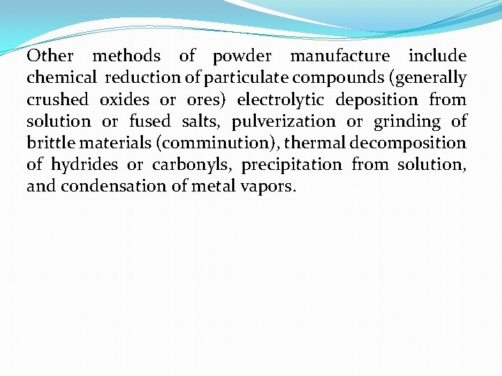 Other methods of powder manufacture include chemical reduction of particulate compounds (generally crushed oxides