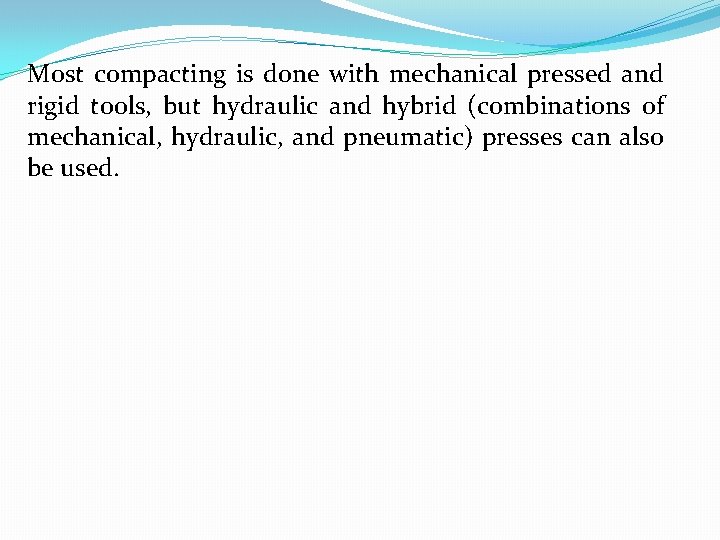 Most compacting is done with mechanical pressed and rigid tools, but hydraulic and hybrid