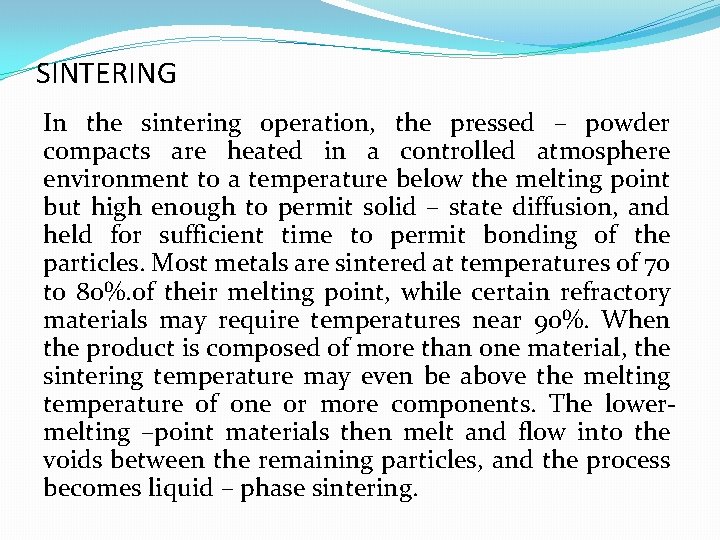 SINTERING In the sintering operation, the pressed – powder compacts are heated in a