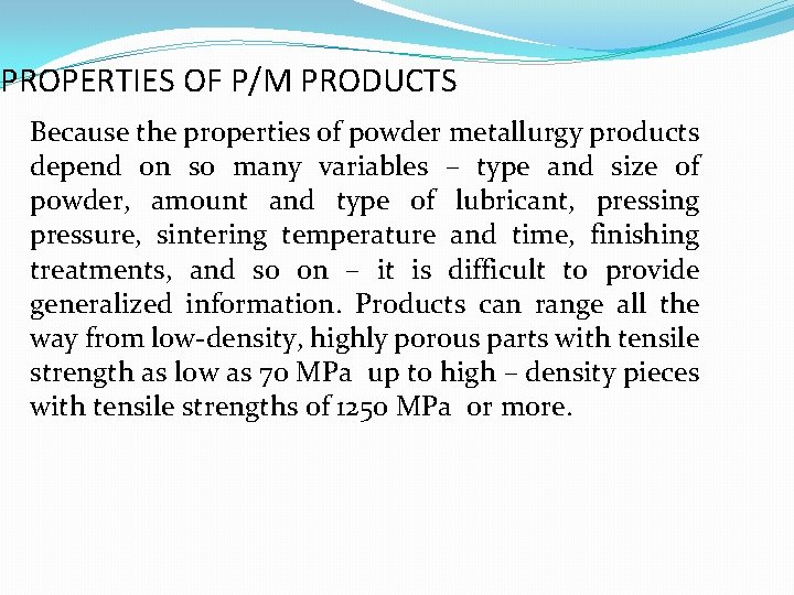 PROPERTIES OF P/M PRODUCTS Because the properties of powder metallurgy products depend on so