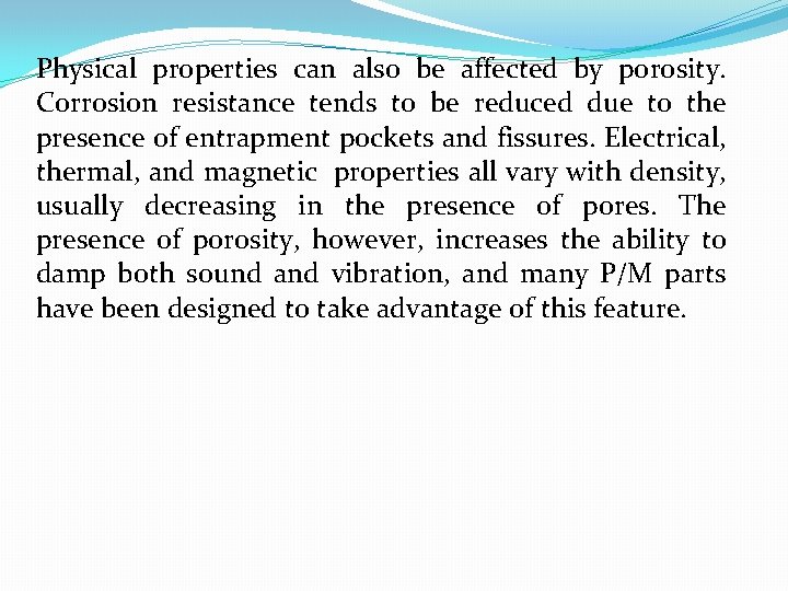 Physical properties can also be affected by porosity. Corrosion resistance tends to be reduced