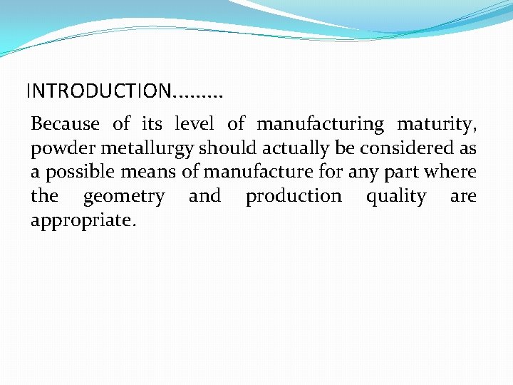 INTRODUCTION. . Because of its level of manufacturing maturity, powder metallurgy should actually be