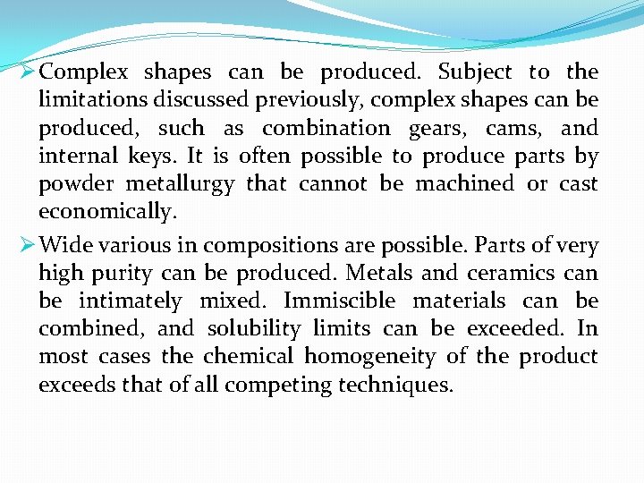 Ø Complex shapes can be produced. Subject to the limitations discussed previously, complex shapes