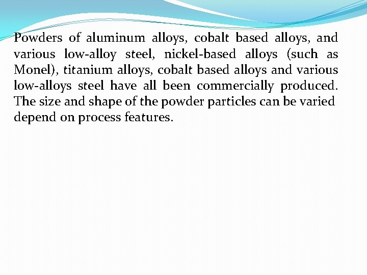 Powders of aluminum alloys, cobalt based alloys, and various low-alloy steel, nickel-based alloys (such