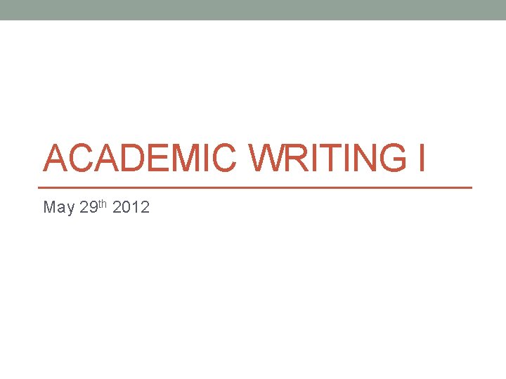 ACADEMIC WRITING I May 29 th 2012 