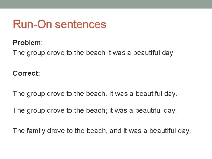 Run-On sentences Problem: The group drove to the beach it was a beautiful day.