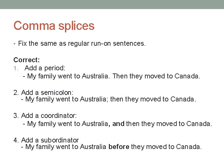 Comma splices • Fix the same as regular run-on sentences. Correct: 1. Add a