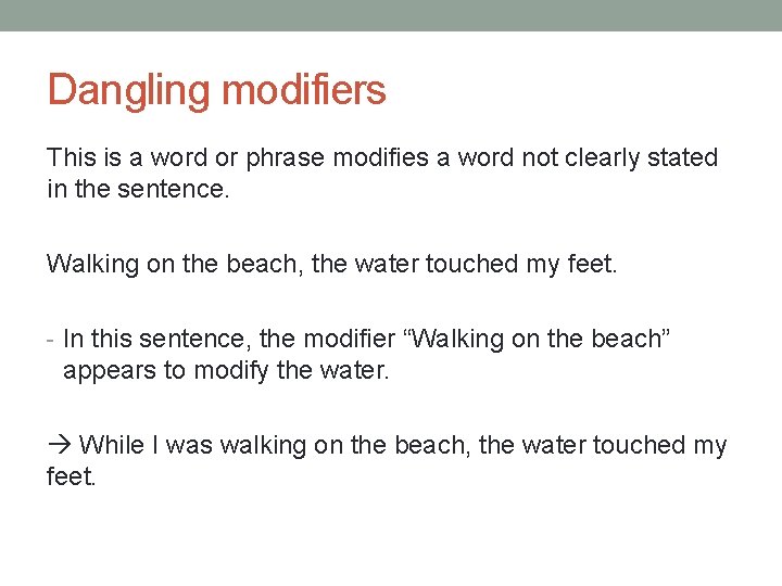 Dangling modifiers This is a word or phrase modifies a word not clearly stated