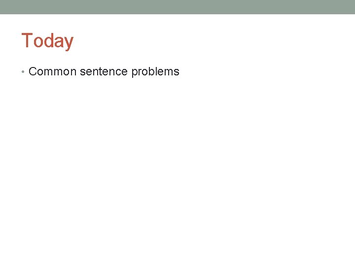 Today • Common sentence problems 