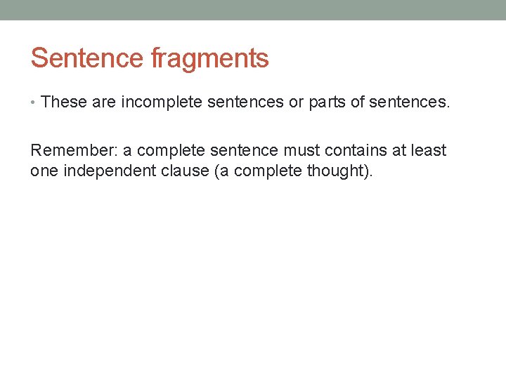 Sentence fragments • These are incomplete sentences or parts of sentences. Remember: a complete