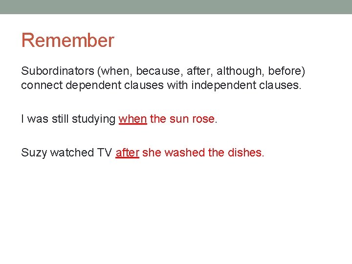 Remember Subordinators (when, because, after, although, before) connect dependent clauses with independent clauses. I