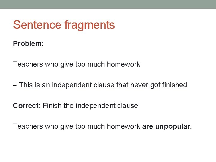 Sentence fragments Problem: Teachers who give too much homework. = This is an independent