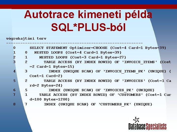 Autotrace kimeneti példa SQL*PLUS-ból végrehajtási terv -----------------------------0 SELECT STATEMENT Optimizer=CHOOSE (Cost=4 Card=1 Bytes=39) 1