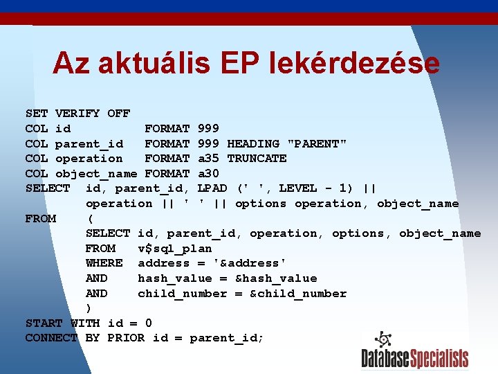 Az aktuális EP lekérdezése SET VERIFY OFF COL id FORMAT 999 COL parent_id FORMAT