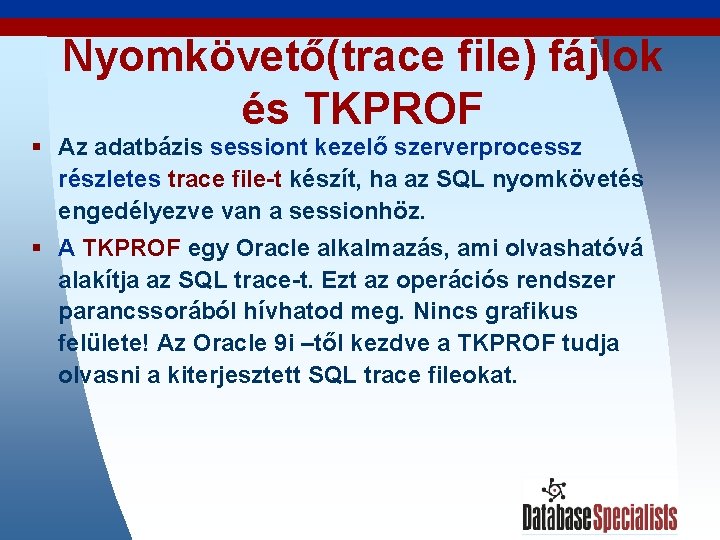 Nyomkövető(trace file) fájlok és TKPROF § Az adatbázis sessiont kezelő szerverprocessz részletes trace file-t