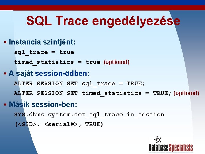 SQL Trace engedélyezése § Instancia szintjént: sql_trace = true timed_statistics = true (optional) §