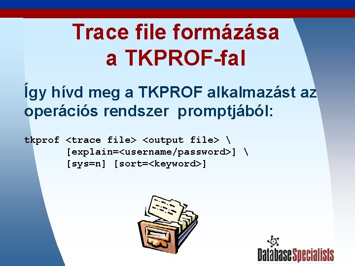 Trace file formázása a TKPROF-fal Így hívd meg a TKPROF alkalmazást az operációs rendszer