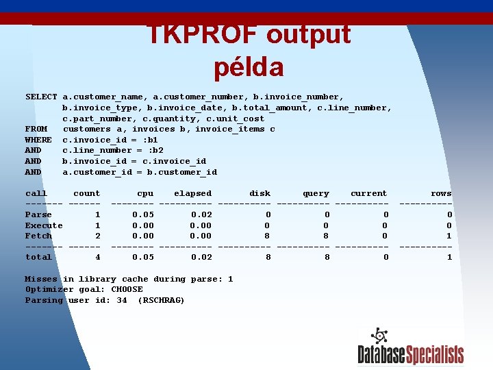 TKPROF output példa SELECT a. customer_name, a. customer_number, b. invoice_type, b. invoice_date, b. total_amount,