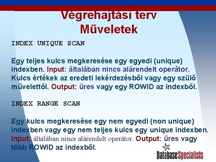 Végrehajtási terv Műveletek INDEX UNIQUE SCAN Egy teljes kulcs megkeresése egyedi (unique) indexben. Input: