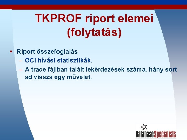 TKPROF riport elemei (folytatás) § Riport összefoglalás – OCI hívási statisztikák. – A trace