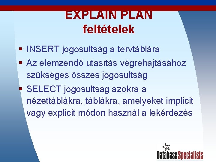 EXPLAIN PLAN feltételek § INSERT jogosultság a tervtáblára § Az elemzendő utasítás végrehajtásához szükséges