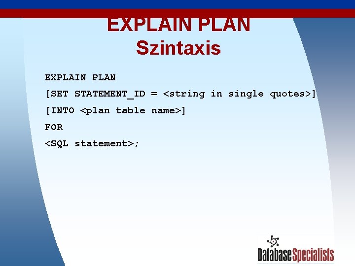 EXPLAIN PLAN Szintaxis EXPLAIN PLAN [SET STATEMENT_ID = <string in single quotes>] [INTO <plan