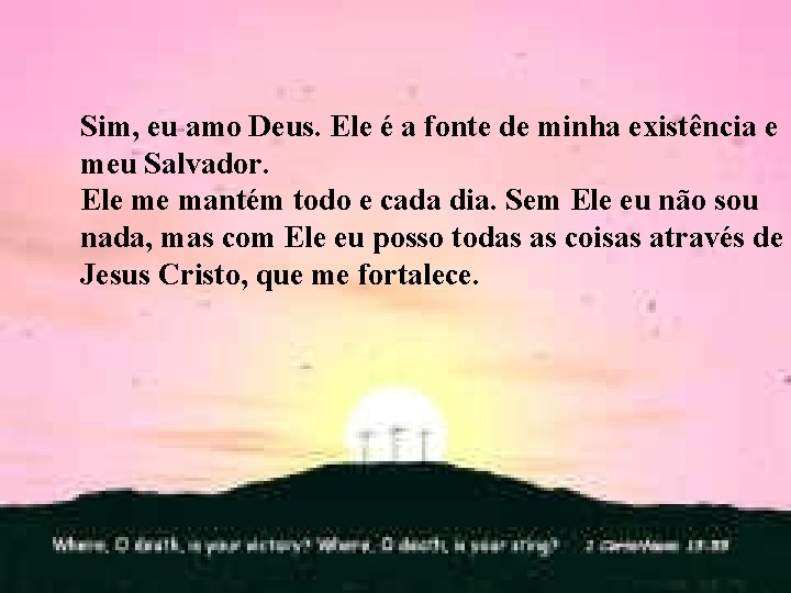 Sim, eu amo Deus. Ele é a fonte de minha existência e meu Salvador.