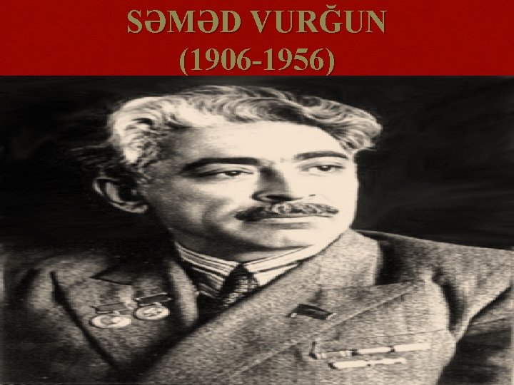 SƏMƏD VURĞUN (1906 -1956) 