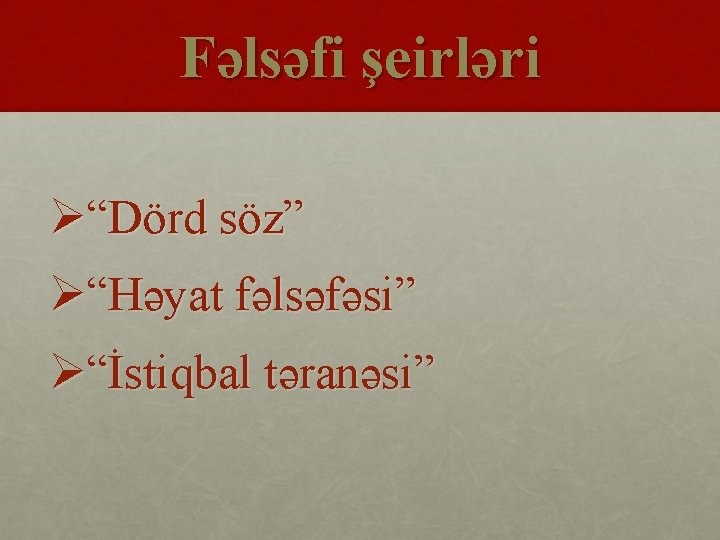 Fəlsəfi şeirləri Ø“Dörd söz” Ø“Həyat fəlsəfəsi” Ø“İstiqbal təranəsi” 