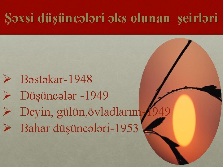 Şəxsi düşüncələri əks olunan şeirləri Ø Ø Bəstəkar-1948 Düşüncələr -1949 Deyin, gülün, övladlarım-1949 Bahar