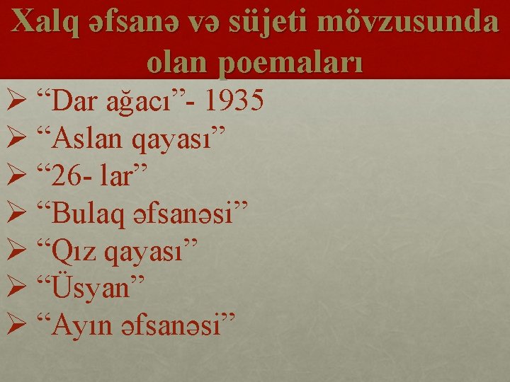 Xalq əfsanə və süjeti mövzusunda olan poemaları Ø “Dar ağacı”- 1935 Ø “Aslan qayası”