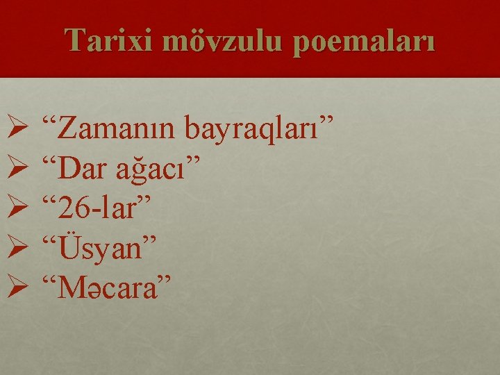 Tarixi mövzulu poemaları Ø Ø Ø “Zamanın bayraqları” “Dar ağacı” “ 26 -lar” “Üsyan”