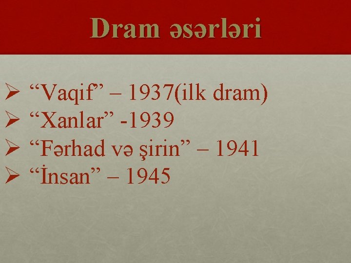 Dram əsərləri Ø Ø “Vaqif” – 1937(ilk dram) “Xanlar” -1939 “Fərhad və şirin” –