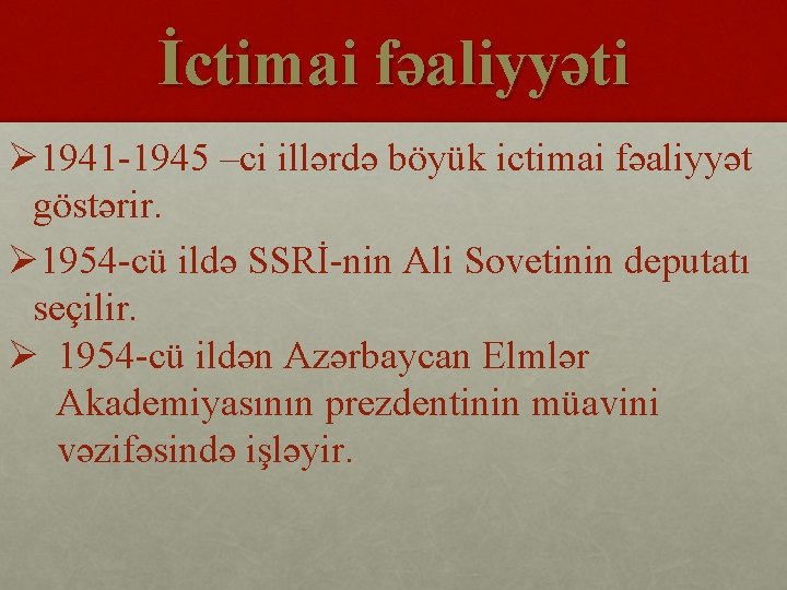 İctimai fəaliyyəti Ø 1941 -1945 –ci illərdə böyük ictimai fəaliyyət göstərir. Ø 1954 -cü