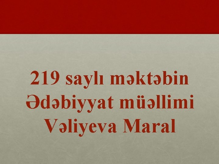 219 saylı məktəbin Ədəbiyyat müəllimi Vəliyeva Maral 