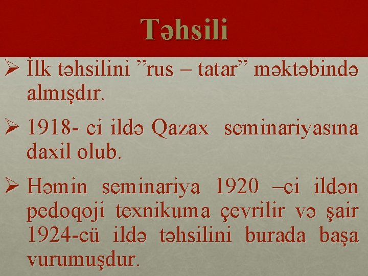 Təhsili Ø İlk təhsilini ”rus – tatar” məktəbində almışdır. Ø 1918 - ci ildə