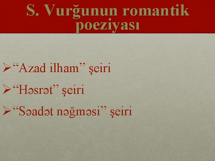 S. Vurğunun romantik poeziyası Ø“Azad ilham” şeiri Ø“Həsrət” şeiri Ø“Səadət nəğməsi” şeiri 